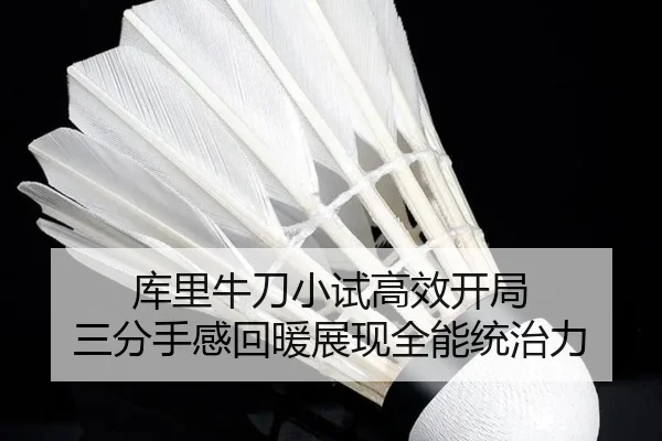 库里牛刀小试高效开局 三分手感回暖展现全能统治力